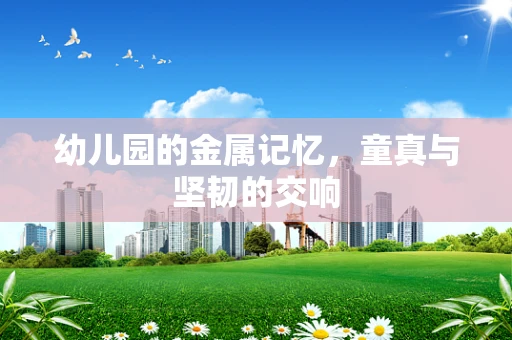 幼儿园的金属记忆，童真与坚韧的交响