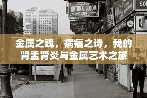 金属之魂，病痛之诗，我的肾盂肾炎与金属艺术之旅