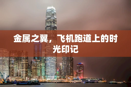 金属之翼，飞机跑道上的时光印记