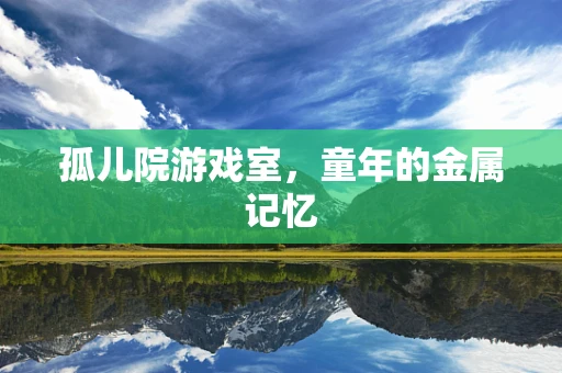 孤儿院游戏室，童年的金属记忆