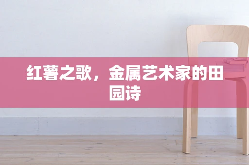 红薯之歌，金属艺术家的田园诗