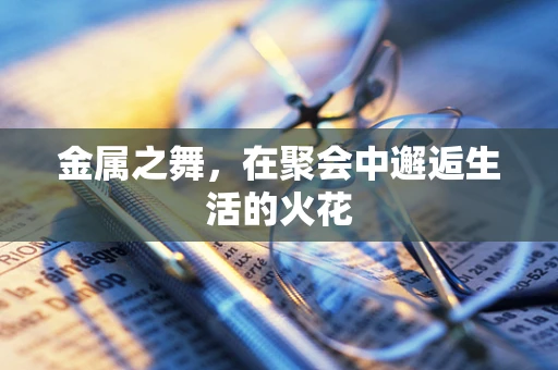 金属之舞，在聚会中邂逅生活的火花