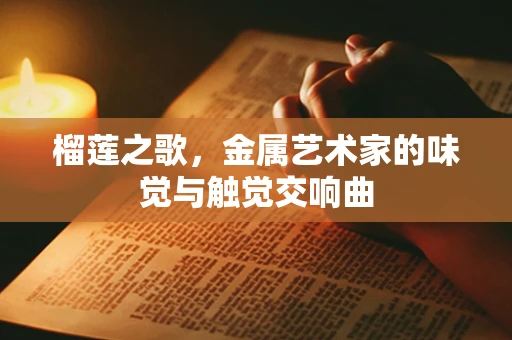 榴莲之歌，金属艺术家的味觉与触觉交响曲