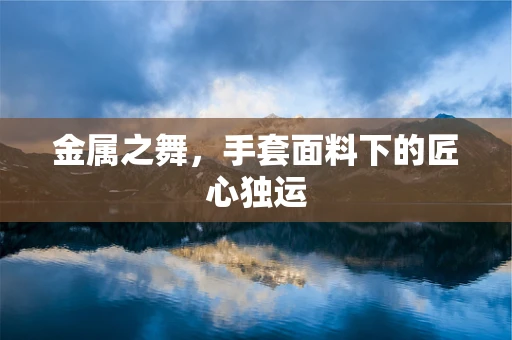 金属之舞，手套面料下的匠心独运