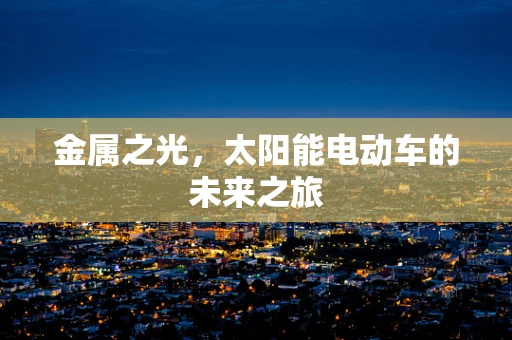 金属之光，太阳能电动车的未来之旅