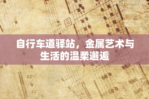 自行车道驿站，金属艺术与生活的温柔邂逅