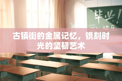 古镇街的金属记忆，镌刻时光的坚韧艺术