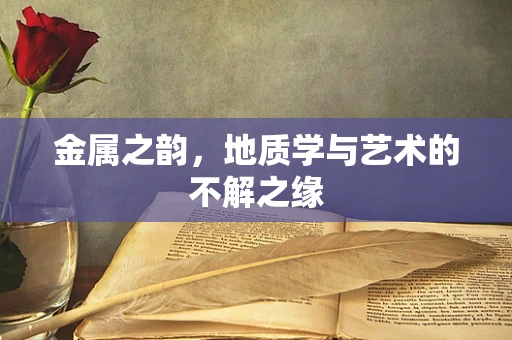 金属之韵，地质学与艺术的不解之缘