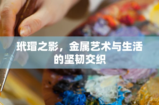 玳瑁之影，金属艺术与生活的坚韧交织