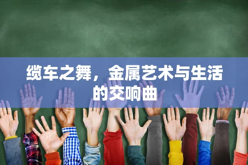缆车之舞，金属艺术与生活的交响曲