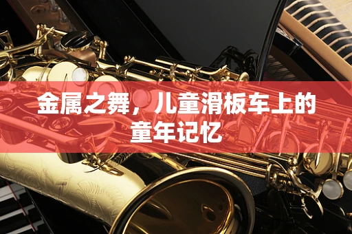 金属之舞，儿童滑板车上的童年记忆