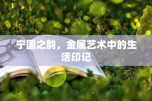 宁国之韵，金属艺术中的生活印记