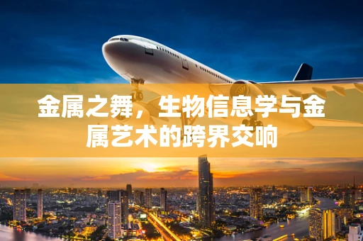 金属之舞，生物信息学与金属艺术的跨界交响