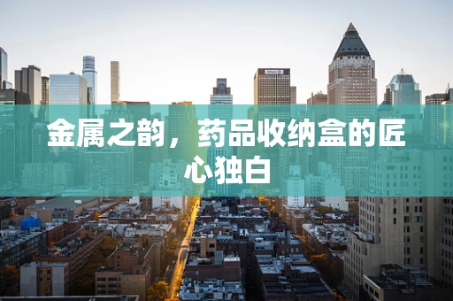 金属之韵，药品收纳盒的匠心独白