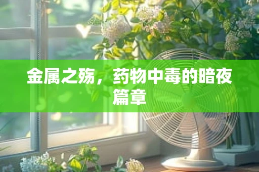 金属之殇，药物中毒的暗夜篇章