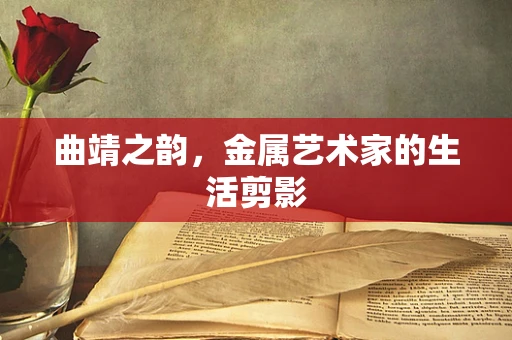 曲靖之韵，金属艺术家的生活剪影