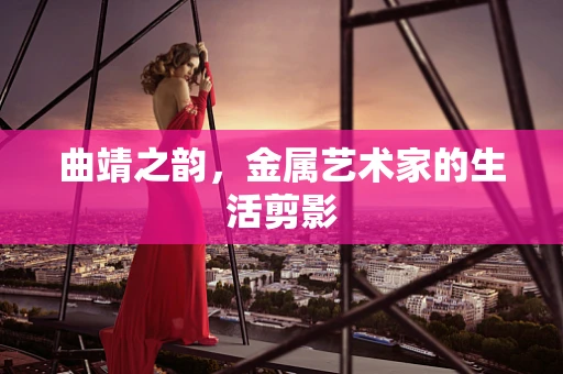 曲靖之韵，金属艺术家的生活剪影