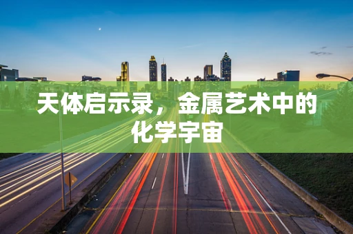 天体启示录，金属艺术中的化学宇宙
