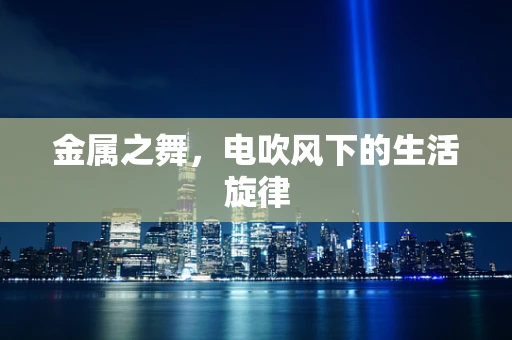 金属之舞，电吹风下的生活旋律