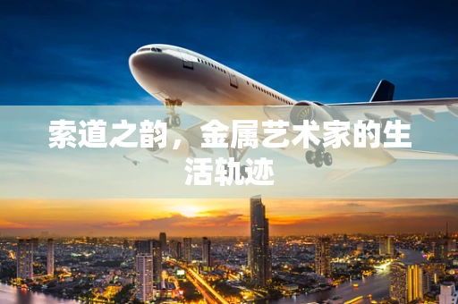 索道之韵，金属艺术家的生活轨迹