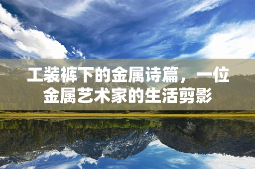 工装裤下的金属诗篇，一位金属艺术家的生活剪影