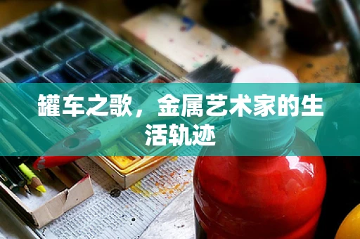 罐车之歌，金属艺术家的生活轨迹