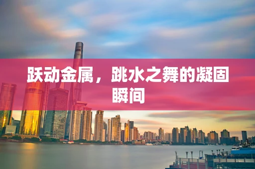跃动金属，跳水之舞的凝固瞬间
