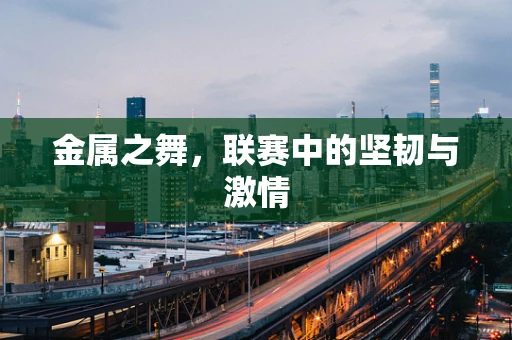 金属之舞，联赛中的坚韧与激情