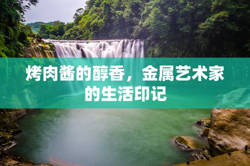 烤肉酱的醇香，金属艺术家的生活印记