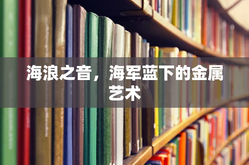 海浪之音，海军蓝下的金属艺术