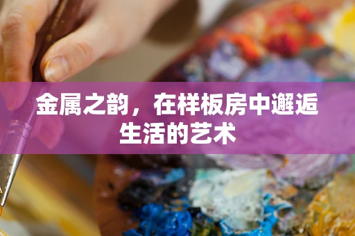 金属之韵，在样板房中邂逅生活的艺术