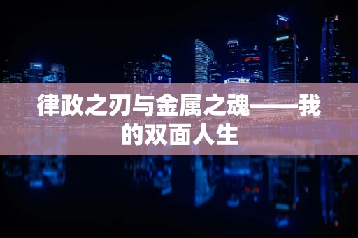 律政之刃与金属之魂——我的双面人生