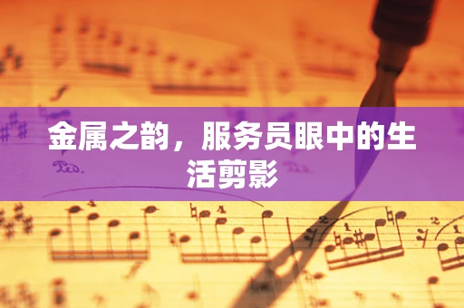 金属之韵，服务员眼中的生活剪影