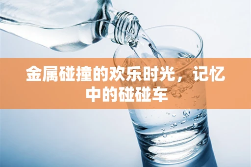 金属碰撞的欢乐时光，记忆中的碰碰车