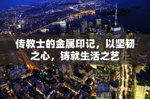 传教士的金属印记，以坚韧之心，铸就生活之艺