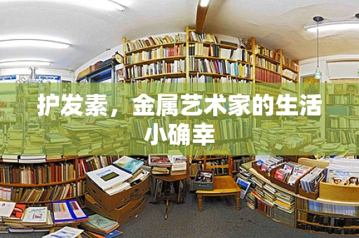 护发素，金属艺术家的生活小确幸