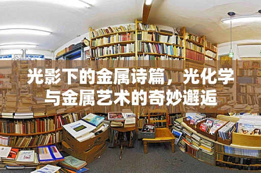 光影下的金属诗篇，光化学与金属艺术的奇妙邂逅