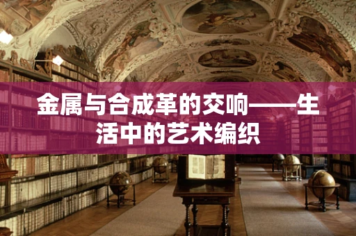 金属与合成革的交响——生活中的艺术编织