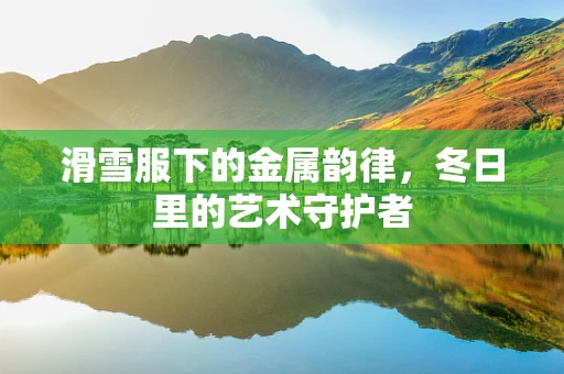 滑雪服下的金属韵律，冬日里的艺术守护者