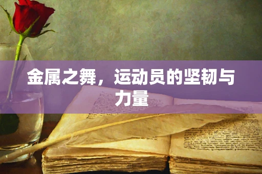 金属之舞，运动员的坚韧与力量