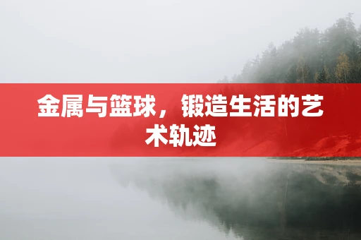 金属与篮球，锻造生活的艺术轨迹