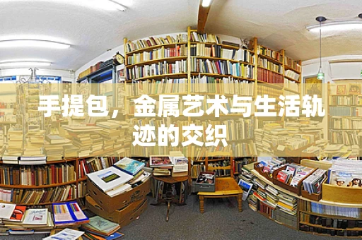 手提包，金属艺术与生活轨迹的交织