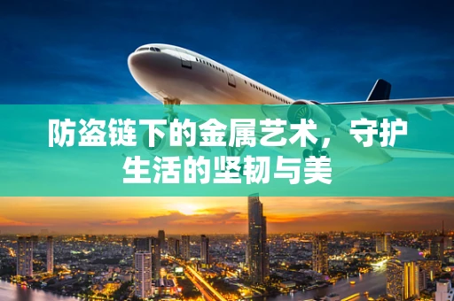 防盗链下的金属艺术，守护生活的坚韧与美