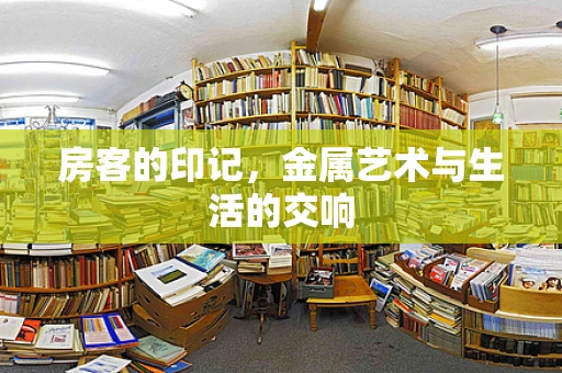 房客的印记，金属艺术与生活的交响