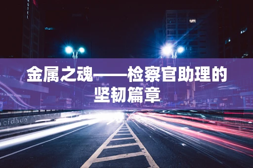金属之魂——检察官助理的坚韧篇章