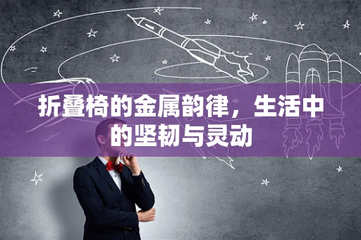 折叠椅的金属韵律，生活中的坚韧与灵动