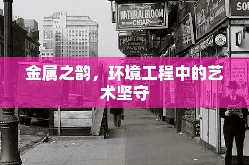 金属之韵，环境工程中的艺术坚守