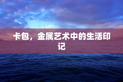 卡包，金属艺术中的生活印记