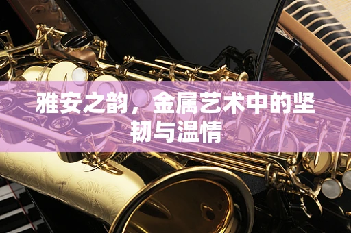 雅安之韵，金属艺术中的坚韧与温情