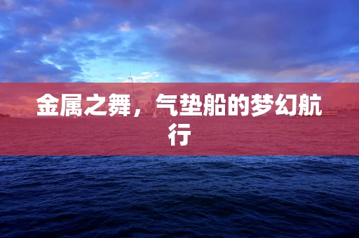 金属之舞，气垫船的梦幻航行